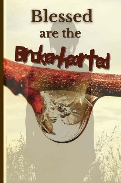 Blessed Are The Brokenhearted: Scripture Soaking for the Wounded Soul