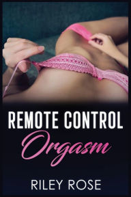 Title: Remote Control Orgasm, Author: Riley Rose