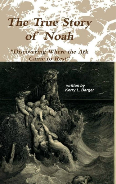 The True Story of Noah: Discovering Where the Ark Came to Rest