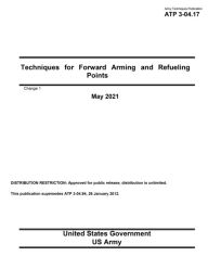 Title: Army Techniques Publication ATP 3-04.17 Techniques for Forward Arming and Refueling Points Change 1 May 2021, Author: United States Government Us Army