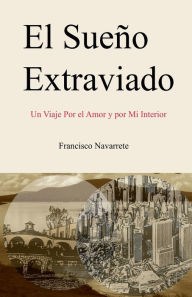 Title: El Sueï¿½o Extraviado: Un Viaje for el Amor y por Mi Interior, Author: Francisco Navarrete