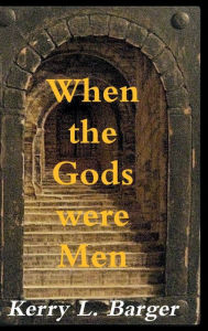 Title: When the Gods were Men, Author: Kerry L. Barger