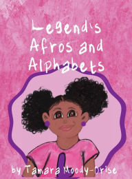 Title: Legend's Afros and Alphabets, Author: Tamara Moody-Orise