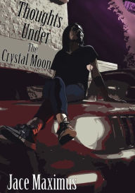 Title: Thoughts Under The Crystal Moon, Author: Jace Maximus
