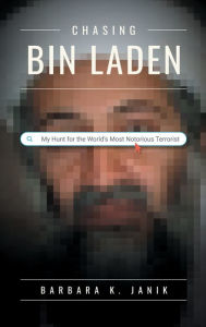 Title: Chasing bin Laden: My Hunt for the World's Most Notorious Terrorist, Author: Barbara K. Janik