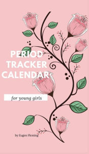 Title: Period tracker calendar for young girls: Menstrual cycle calendar for young girls and teens to monitor premenstrual syndrome (PMS) symptoms, mood, bleeding flow, Author: Eugen Fleming