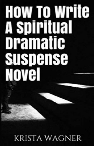 HOW TO WRITE A SPIRITUAL DRAMATIC SUSPENSE NOVEL