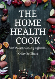 Title: The Home Health Cook, Author: Kristy Brillhart