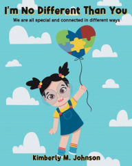 Title: I'm No Different Than You: We Are All Special And Connected In Different Ways, Author: Kimberly M Johnson