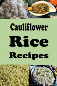 Title: Cauliflower Rice Recipes: Cauliflower Rice Pilaf, Casseroles, Stuffing and Much More, Author: Katy Lyons