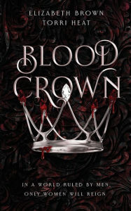 Book downloads free mp3 Blood Crown: In a World Ruled by Men, Only Women Will Reign English version 9781666298734 iBook