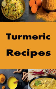 Title: Turmeric Recipes: Turmeric Smoothies, Rice, Curries and Many More Recipes, Author: Katy Lyons