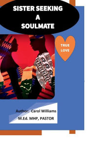 Title: Sister Seeking A Soulmate: Finding True Love, Author: Carol Williams