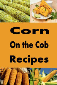 Title: Corn on the Cob Recipes, Author: Katy Lyons