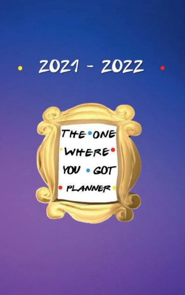 2021 - 2022 Weekly and Monthly Calendar THE ONE WHERE YOU GOT PLANNER: Yellow Frame and Purple Hardcover 18 Month Pla0nner Daily Weekly Agenda - Trendy Aesthetic Best Friends Gift Women Men