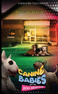 Title: SPOT ON: Canine Babies at the Dog Rescue, Author: Carolynn Tucciarone