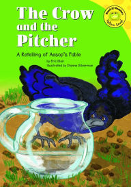 Title: The Crow and the Pitcher: A Retelling of Aesop's Fable, Author: Eric Blair