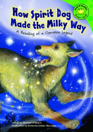 Title: How Spirit Dog Made the Milky Way: A Retelling of a Cherokee Legend, Author: Michael O'Hearn