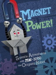 Title: Magnet Power!: Science Adventures with MAG-3000 the Origami Robot, Author: Thomas Kingsley Troupe