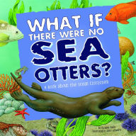 What If There Were No Sea Otters?: A Book About the Ocean Ecosystem