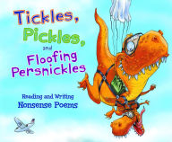 Title: Tickles, Pickles, and Floofing Persnickles: Reading and Writing Nonsense Poems, Author: Blake Hoena