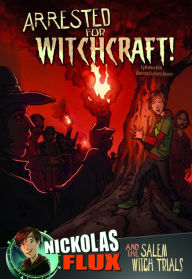 Title: Arrested for Witchcraft!: Nickolas Flux and the Salem Witch Trails, Author: Mari Bolte