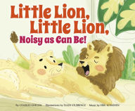 Title: Little Lion, Little Lion, Noisy as Can Be!, Author: Charles Ghigna