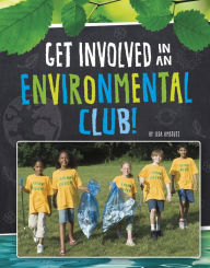 Title: Get Involved in an Environmental Club!, Author: Lisa J. Amstutz