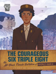 Title: The Courageous Six Triple Eight: The All-Black Female Battalion of World War II, Author: Artika R. Tyner