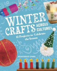 Title: Winter Crafts Across Cultures: 12 Projects to Celebrate the Season, Author: Megan Borgert-Spaniol