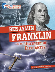 Title: Benjamin Franklin and the Discovery of Electricity: Separating Fact from Fiction, Author: Megan Cooley Peterson