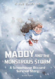 Title: Maddy and the Monstrous Storm: A Schoolhouse Blizzard Survival Story, Author: Julie Gilbert
