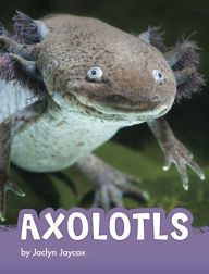 Title: Axolotls, Author: Jaclyn Jaycox