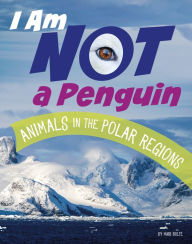 Title: I Am Not a Penguin: Animals in the Polar Regions, Author: Mari Bolte