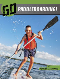 Title: Go Paddleboarding!, Author: Heather E. Schwartz