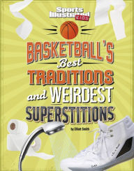 Title: Basketball's Best Traditions and Weirdest Superstitions, Author: Elliott Smith