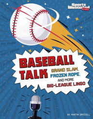 Title: Baseball Talk: Grand Slam, Frozen Rope, and More Big-League Lingo, Author: Martin Driscoll