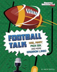 Title: Football Talk: Hail Mary, Pick Six, and More Gridiron Lingo, Author: Martin Driscoll