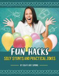 Title: Fun Hacks: Silly Stunts and Practical Jokes, Author: Lisa M. Bolt Simons