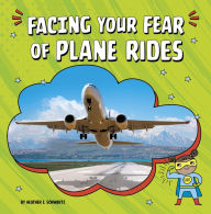 Title: Facing Your Fear of Plane Rides, Author: Heather E. Schwartz