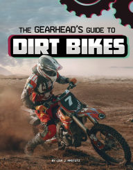 Title: The Gearhead's Guide to Dirt Bikes, Author: Lisa J. Amstutz