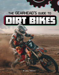 Title: The Gearhead's Guide to Dirt Bikes, Author: Lisa J. Amstutz