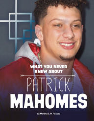 Title: What You Never Knew About Patrick Mahomes, Author: Martha E. H. Rustad