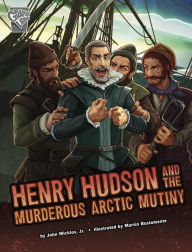 Title: Henry Hudson and the Murderous Arctic Mutiny, Author: John Micklos Jr.