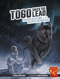 Title: Togo Takes the Lead: Heroic Sled Dog of the Alaska Serum Run, Author: Bruce Berglund