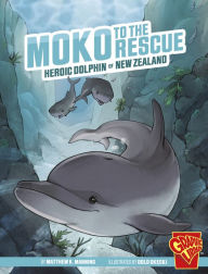 Title: Moko to the Rescue: Heroic Dolphin of New Zealand, Author: Matthew K. Manning