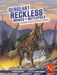 Title: Sergeant Reckless Braves the Battlefield: Heroic Korean War Horse, Author: Bruce Berglund