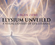 Title: Elysium Unveiled: A Visual Odyssey of Life Eternal, Author: Jurgen Ziewe