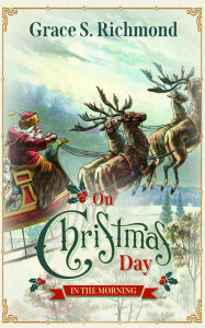Title: On Christmas Day in the Morning, Author: Grace S. Richmond