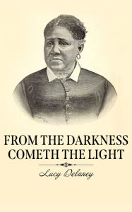Title: From the Darkness Cometh the Light: Or, Struggles for Freedom, Author: Lucy A. Delaney